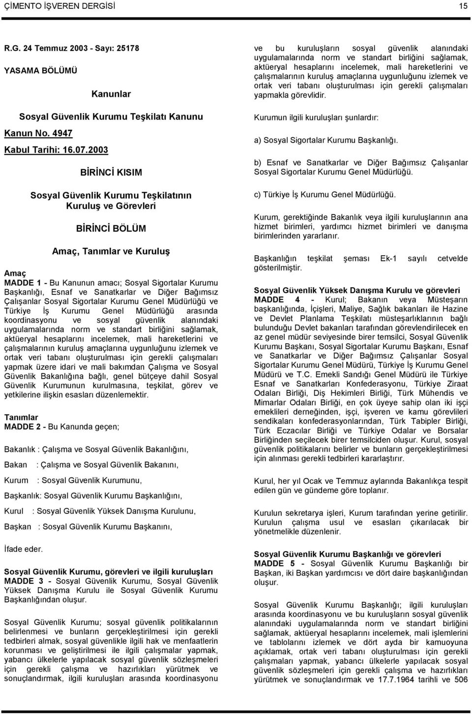 Sanatkarlar ve Diğer Bağõmsõz Çalõşanlar Sosyal Sigortalar Kurumu Genel Müdürlüğü ve Türkiye İş Kurumu Genel Müdürlüğü arasõnda koordinasyonu ve sosyal güvenlik alanõndaki uygulamalarõnda norm ve