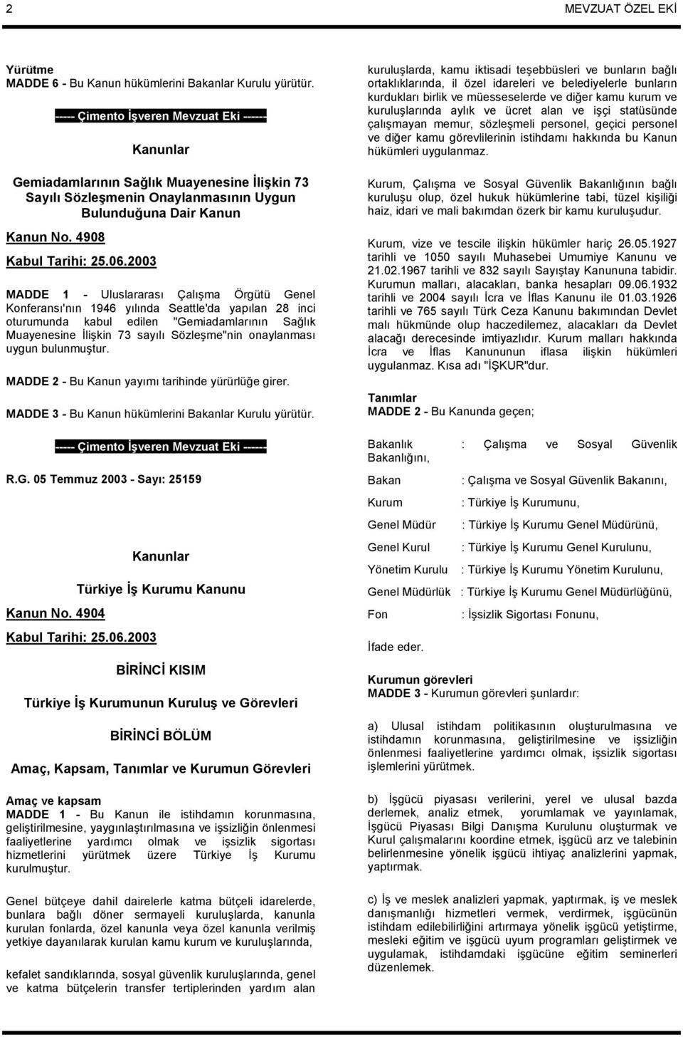 2003 MADDE 1 - Uluslararasõ Çalõşma Örgütü Genel Konferansõ'nõn 1946 yõlõnda Seattle'da yapõlan 28 inci oturumunda kabul edilen "Gemiadamlarõnõn Sağlõk Muayenesine İlişkin 73 sayõlõ Sözleşme"nin