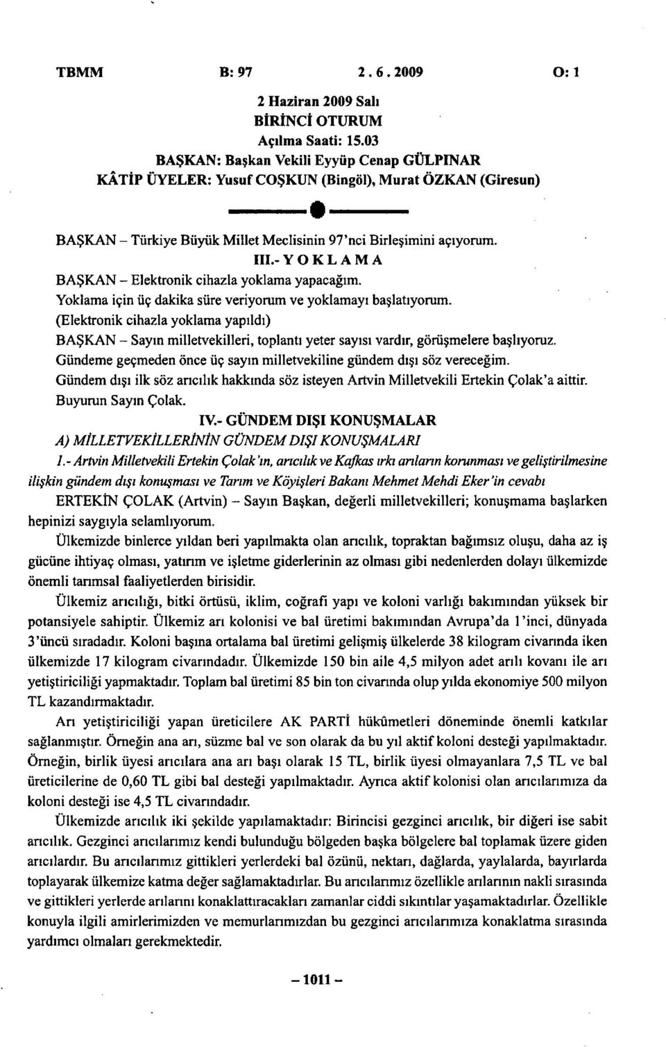 - YOKLAMA BAŞKAN - Elektronik cihazla yoklama yapacağım. Yoklama için üç dakika süre veriyorum ve yoklamayı başlatıyorum.