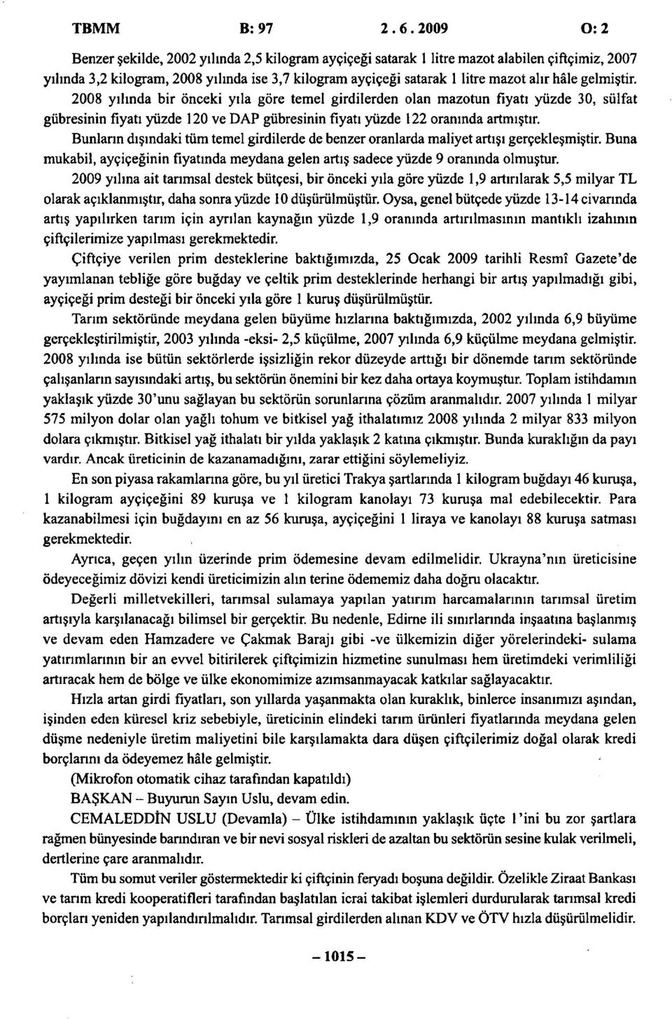 gelmiştir. 2008 yılında bir önceki yıla göre temel girdilerden olan mazotun fiyatı yüzde 30, sülfat gübresinin fiyatı yüzde 120 ve DAP gübresinin fiyatı yüzde 122 oranında artmıştır.