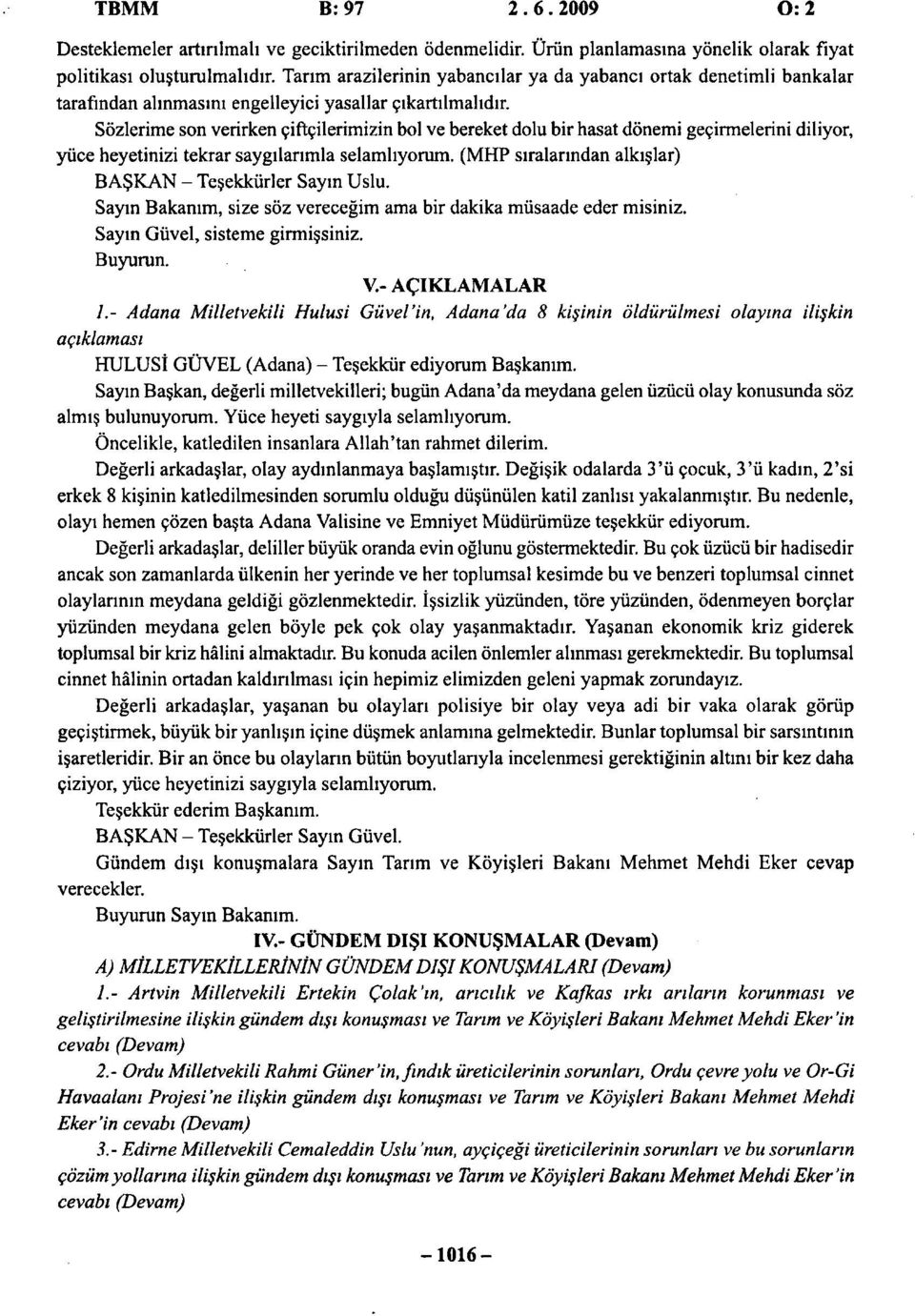 Sözlerime son verirken çiftçilerimizin bol ve bereket dolu bir hasat dönemi geçirmelerini diliyor, yüce heyetinizi tekrar saygılarımla selamlıyorum.