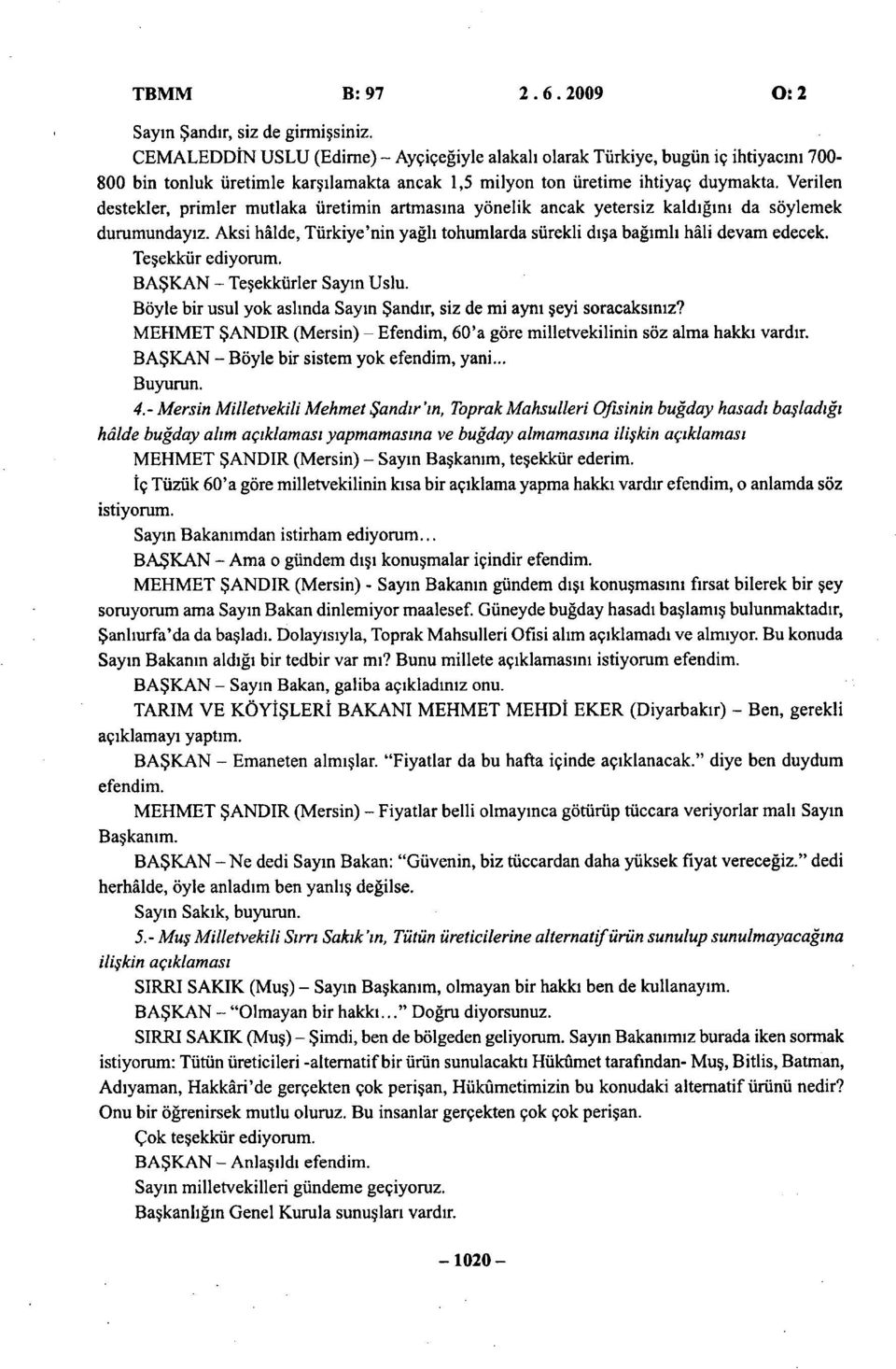 Verilen destekler, primler mutlaka üretimin artmasına yönelik ancak yetersiz kaldığını da söylemek durumundayız. Aksi hâlde, Türkiye'nin yağlı tohumlarda sürekli dışa bağımlı hâli devam edecek.