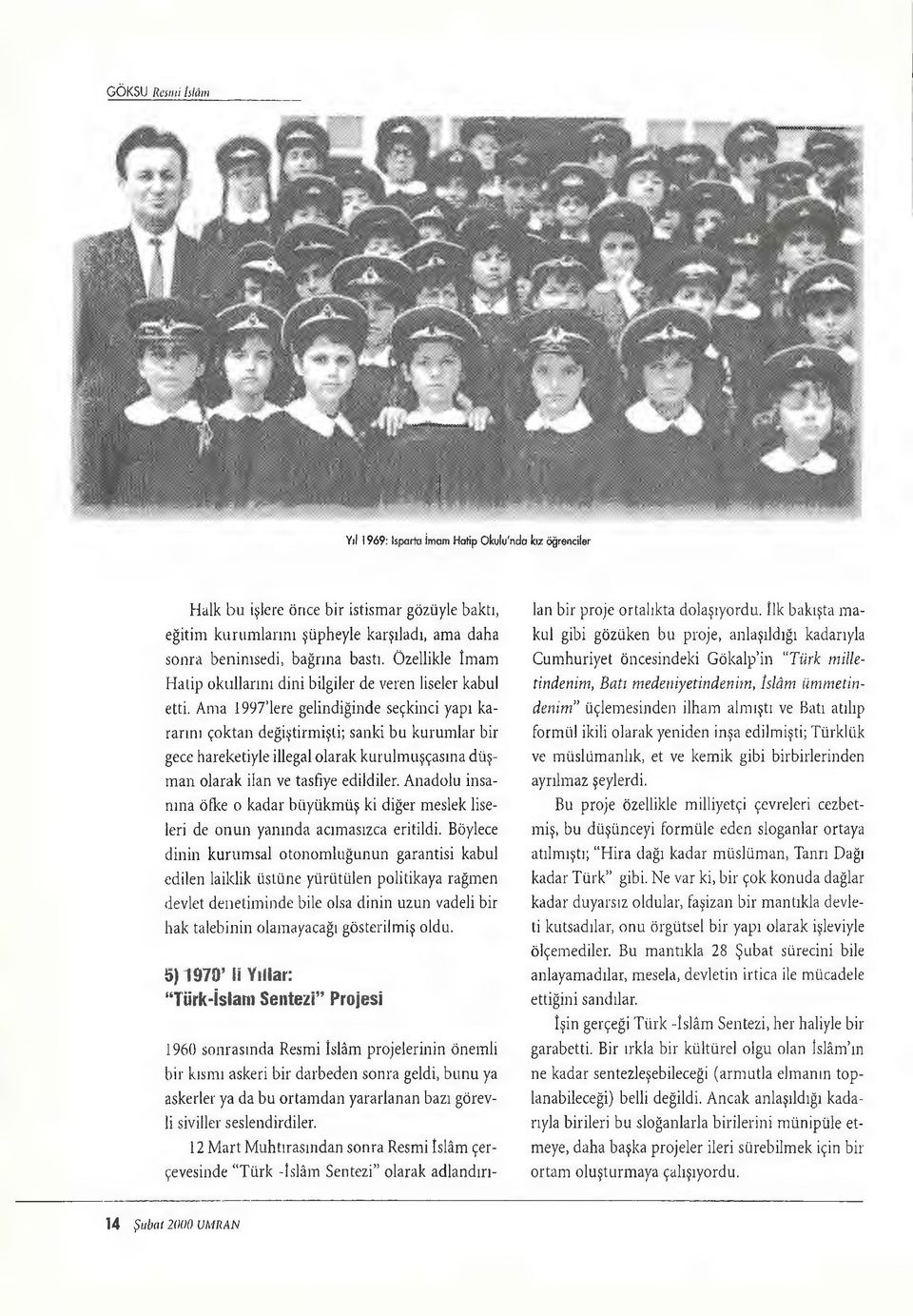 Ama 1997 lere gelindiğinde seçkinci yapı kararını çoktan değiştirmişti; sanki bu kurumlar bir gece hareketiyle illegal olarak kurulmuşçasına düşman olarak ilan ve tasfiye edildiler.