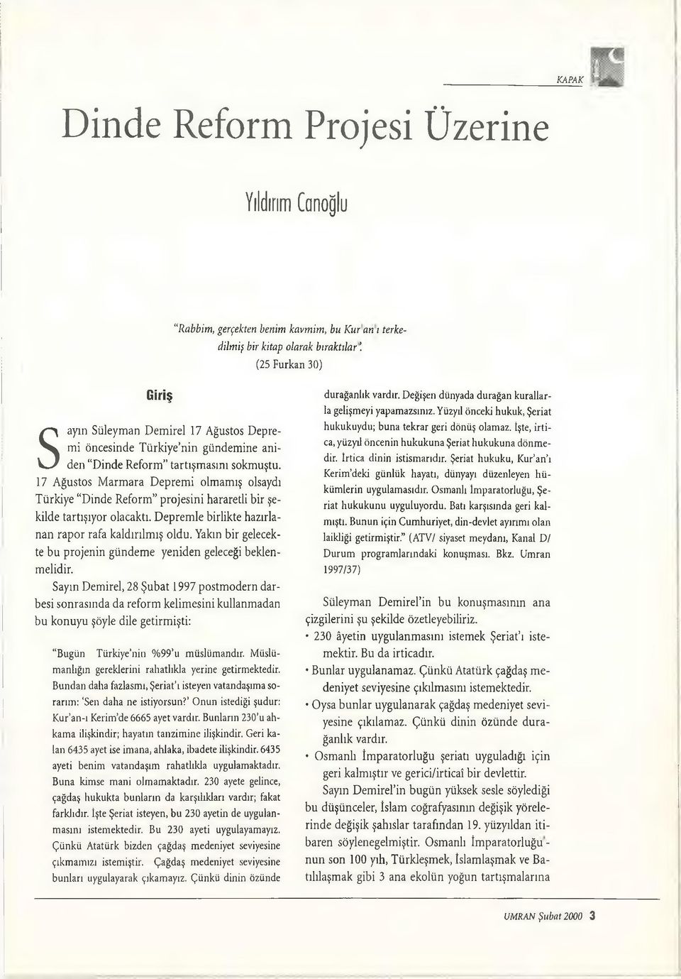 17 Ağustos Marmara Depremi olmamış olsaydı Türkiye Dinde Reform projesini harareüi bir şekilde tartışıyor olacaktı. Depremle birlikte hazırlanan rapor rafa kaldırılmış oldu.