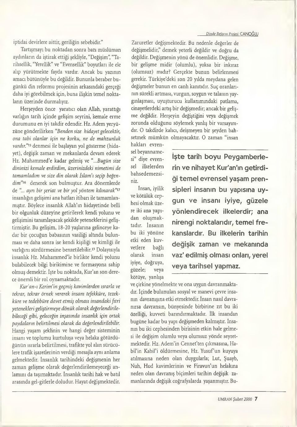 Ancak bu yazının amacı bütünüyle bu değildir. Bununla beraber bugünkü din reformu projesinin arkasındaki gerçeği daha iyi görebilmek için, buna ilişkin temel noktaların üzerinde durmalıyız.