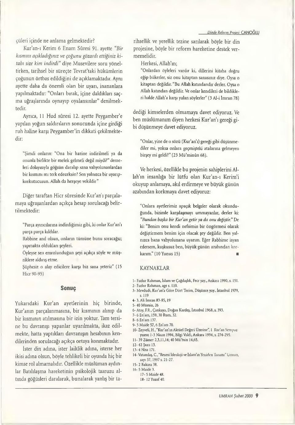 açıklamaktadu'. Aynı ayette daha da önemli olan bir uyarı, inananlara yapılmaktadır: Onları bırak, içine daldıkları saçma uğraşlarında oynayıp oyalansınlar denilmektedir. Ayrıca, 11 Hud sûresi 12.