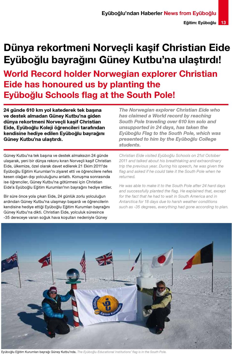 24 günde 610 km yol katederek tek başına ve destek almadan Güney Kutbu na giden dünya rekortmeni Norveçli kaşif Christian Eide, Eyüboğlu Koleji öğrencileri tarafından kendisine hediye edilen Eyüboğlu