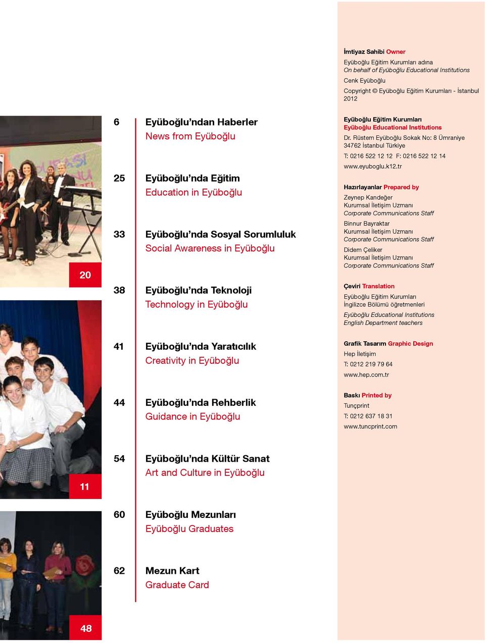 Eyüboğlu Educational Institutions Dr. Rüstem Eyüboğlu Sokak No: 8 Ümraniye 34762 İstanbul Türkiye T: 0216 522 12 12 F: 0216 522 12 14 www.eyuboglu.k12.