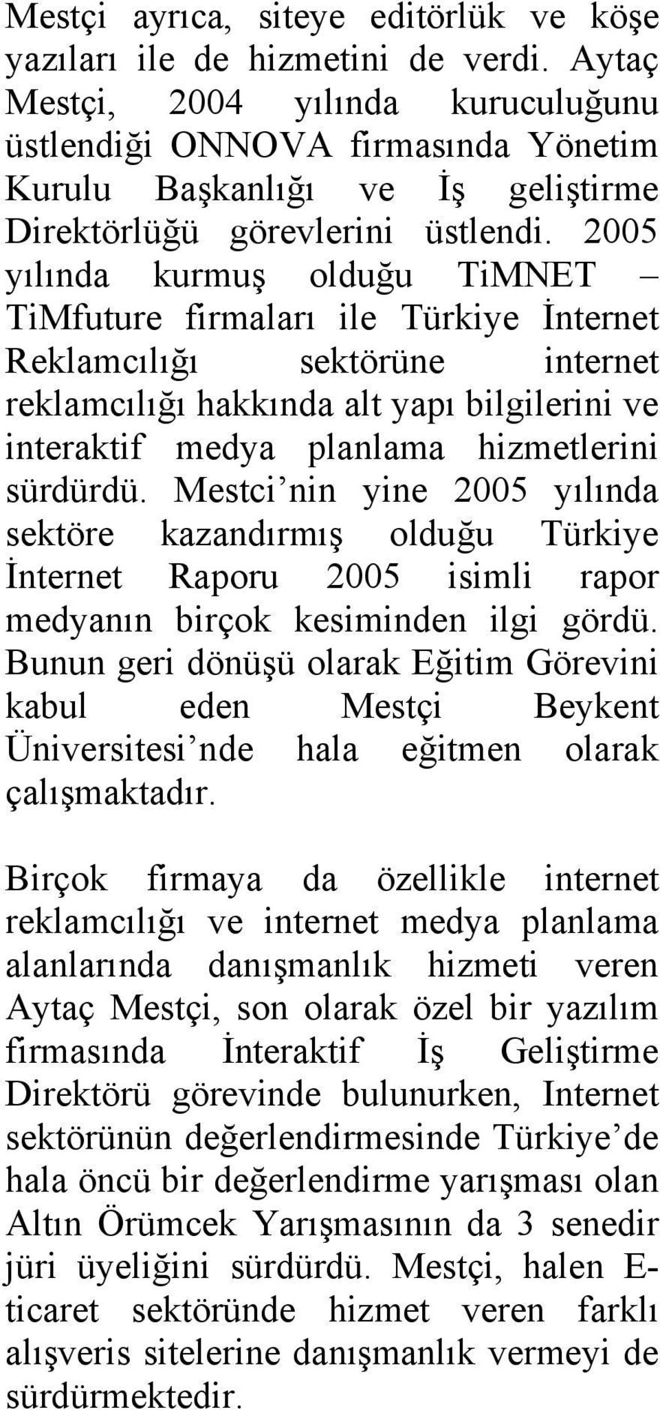 2005 yılında kurmuş olduğu TiMNET TiMfuture firmaları ile Türkiye İnternet Reklamcılığı sektörüne internet reklamcılığı hakkında alt yapı bilgilerini ve interaktif medya planlama hizmetlerini