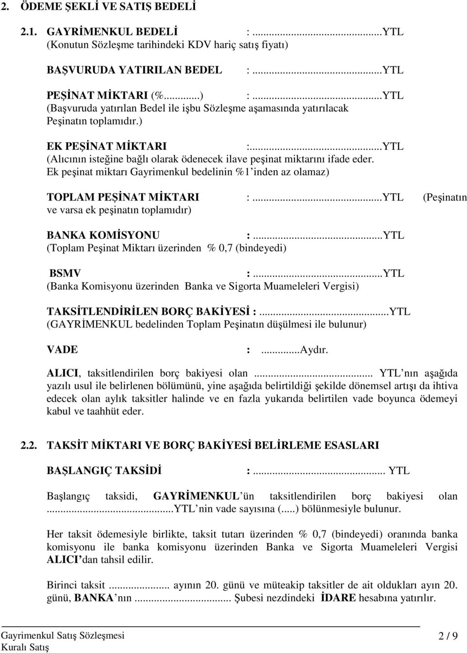 Ek peşinat miktarı Gayrimenkul bedelinin %1 inden az olamaz) TOPLAM PEŞĐNAT MĐKTARI :...YTL (Peşinatın ve varsa ek peşinatın toplamıdır) BANKA KOMĐSYONU :.