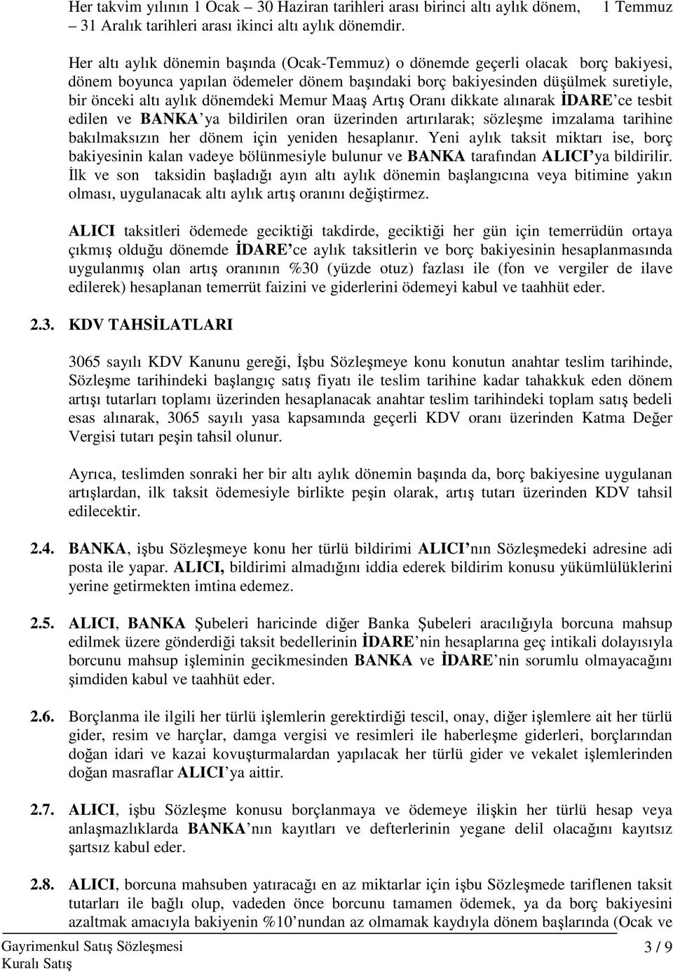 aylık dönemdeki Memur Maaş Artış Oranı dikkate alınarak ĐDARE ce tesbit edilen ve BANKA ya bildirilen oran üzerinden artırılarak; sözleşme imzalama tarihine bakılmaksızın her dönem için yeniden