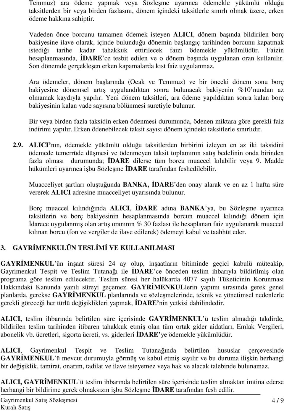 ettirilecek faizi ödemekle yükümlüdür. Faizin hesaplanmasında, ĐDARE ce tesbit edilen ve o dönem başında uygulanan oran kullanılır. Son dönemde gerçekleşen erken kapamalarda kıst faiz uygulanmaz.