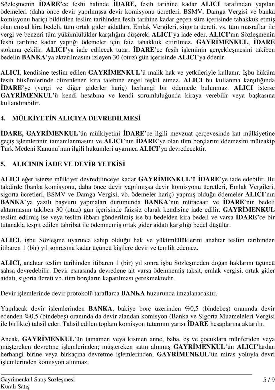 tüm masraflar ile vergi ve benzeri tüm yükümlülükler karşılığını düşerek, ALICI ya iade eder. ALICI nın Sözleşmenin feshi tarihine kadar yaptığı ödemeler için faiz tahakkuk ettirilmez.