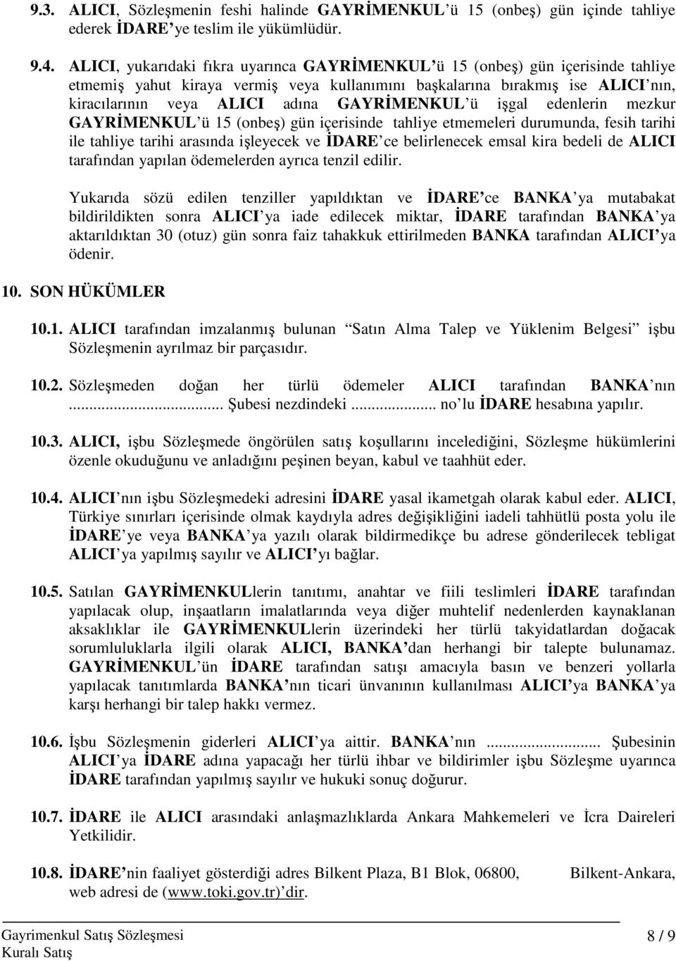 GAYRĐMENKUL ü işgal edenlerin mezkur GAYRĐMENKUL ü 15 (onbeş) gün içerisinde tahliye etmemeleri durumunda, fesih tarihi ile tahliye tarihi arasında işleyecek ve ĐDARE ce belirlenecek emsal kira