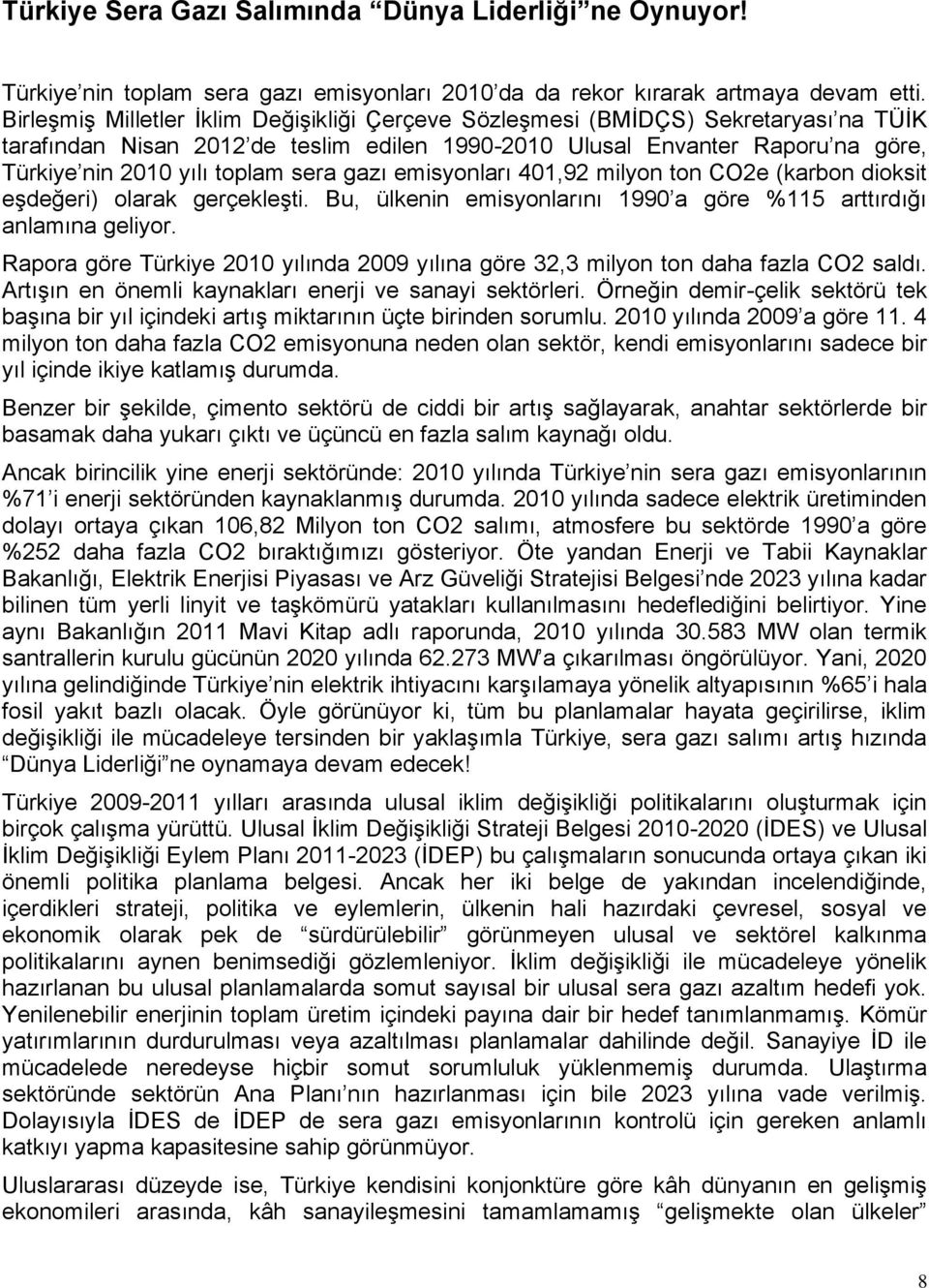 sera gazı emisyonları 401,92 milyon ton CO2e (karbon dioksit eşdeğeri) olarak gerçekleşti. Bu, ülkenin emisyonlarını 1990 a göre %115 arttırdığı anlamına geliyor.