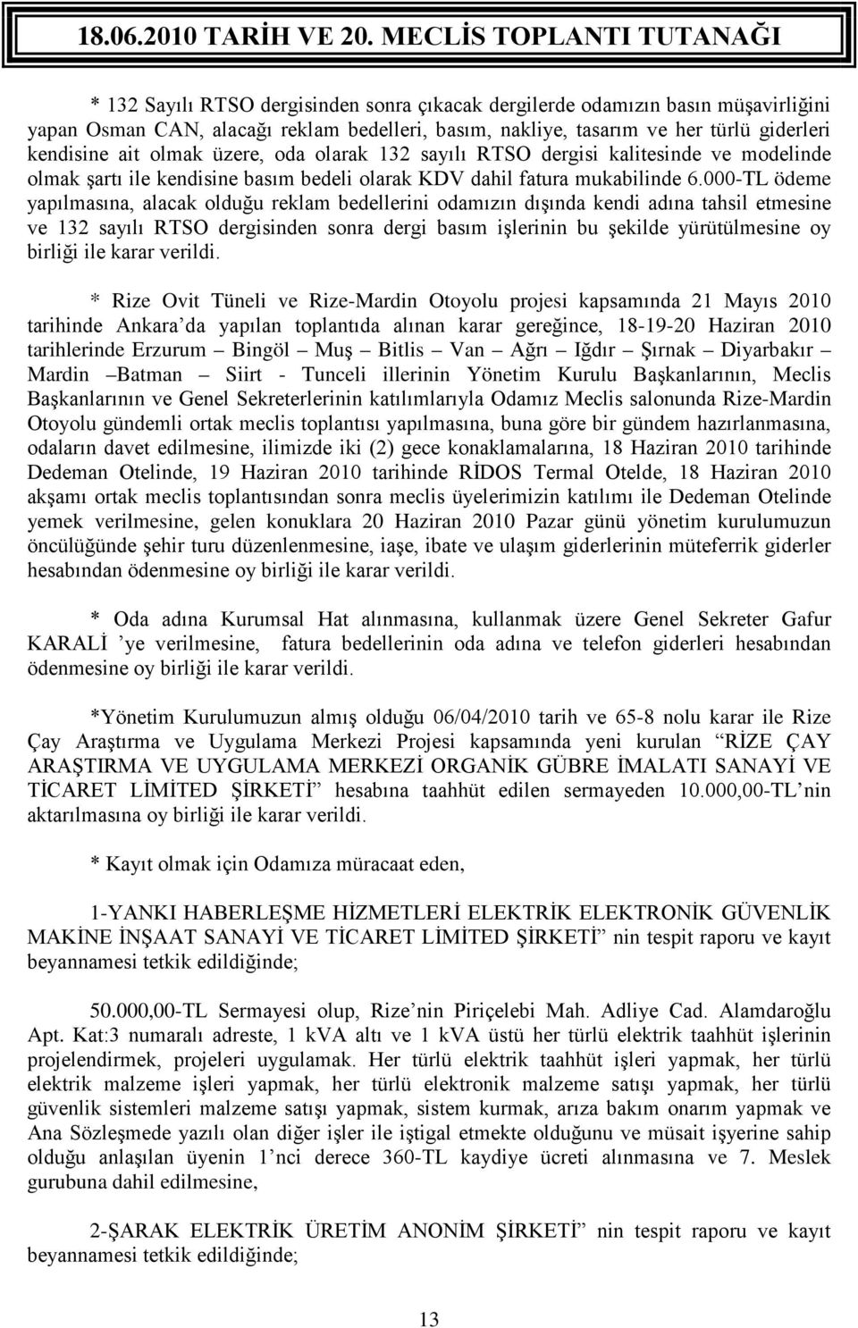 000-TL ödeme yapılmasına, alacak olduğu reklam bedellerini odamızın dışında kendi adına tahsil etmesine ve 132 sayılı RTSO dergisinden sonra dergi basım işlerinin bu şekilde yürütülmesine oy birliği