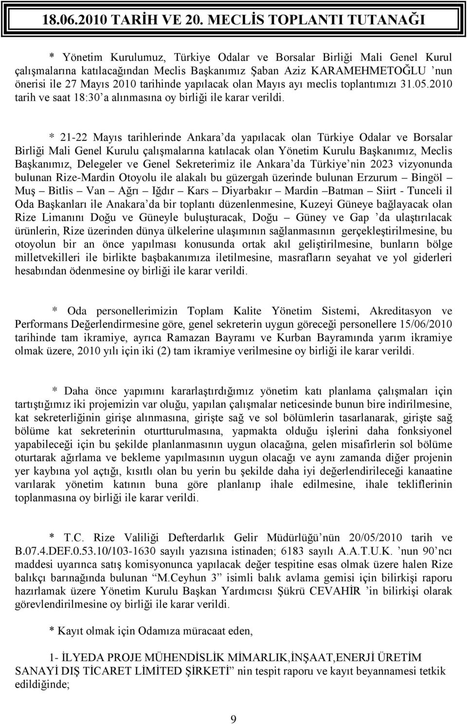 * 21-22 Mayıs tarihlerinde Ankara da yapılacak olan Türkiye Odalar ve Borsalar Birliği Mali Genel Kurulu çalışmalarına katılacak olan Yönetim Kurulu Başkanımız, Meclis Başkanımız, Delegeler ve Genel