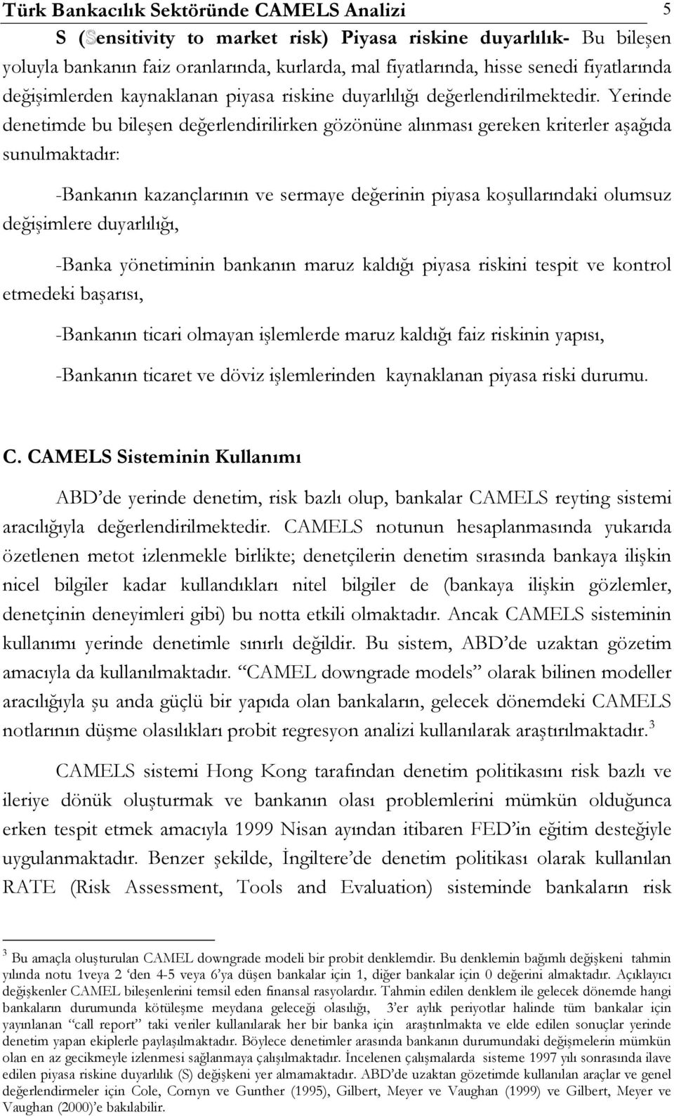 Yerinde denetimde bu bileşen değerlendirilirken gözönüne alınması gereken kriterler aşağıda sunulmaktadır: -Bankanın kazançlarının ve sermaye değerinin piyasa koşullarındaki olumsuz değişimlere