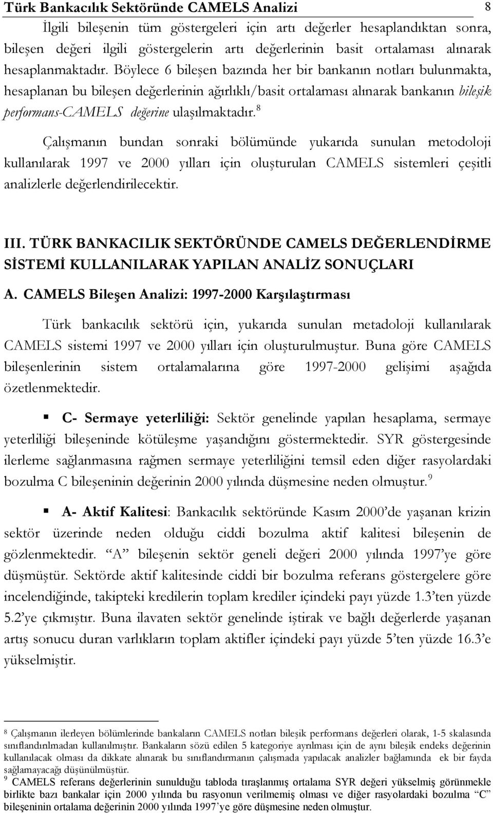 Böylece 6 bileşen bazında her bir bankanın notları bulunmakta, hesaplanan bu bileşen değerlerinin ağırlıklı/basit ortalaması alınarak bankanın bileşik performans-camels değerine ulaşılmaktadır.