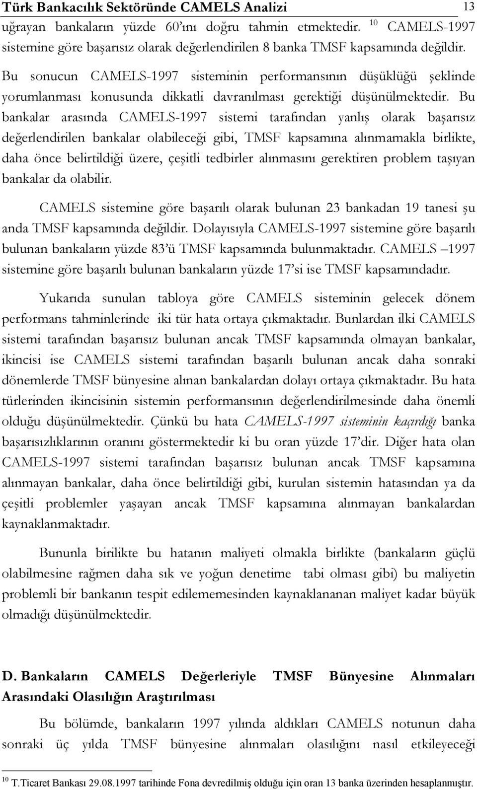 Bu bankalar arasında CAMELS-1997 sistemi tarafından yanlış olarak başarısız değerlendirilen bankalar olabileceği gibi, TMSF kapsamına alınmamakla birlikte, daha önce belirtildiği üzere, çeşitli