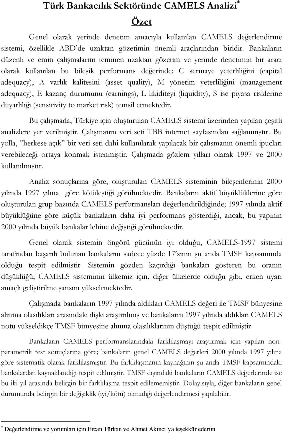 kalitesini (asset quality), M yönetim yeterliliğini (management adequacy), E kazanç durumunu (earnings), L likiditeyi (liquidity), S ise piyasa risklerine duyarlılığı (sensitivity to market risk)