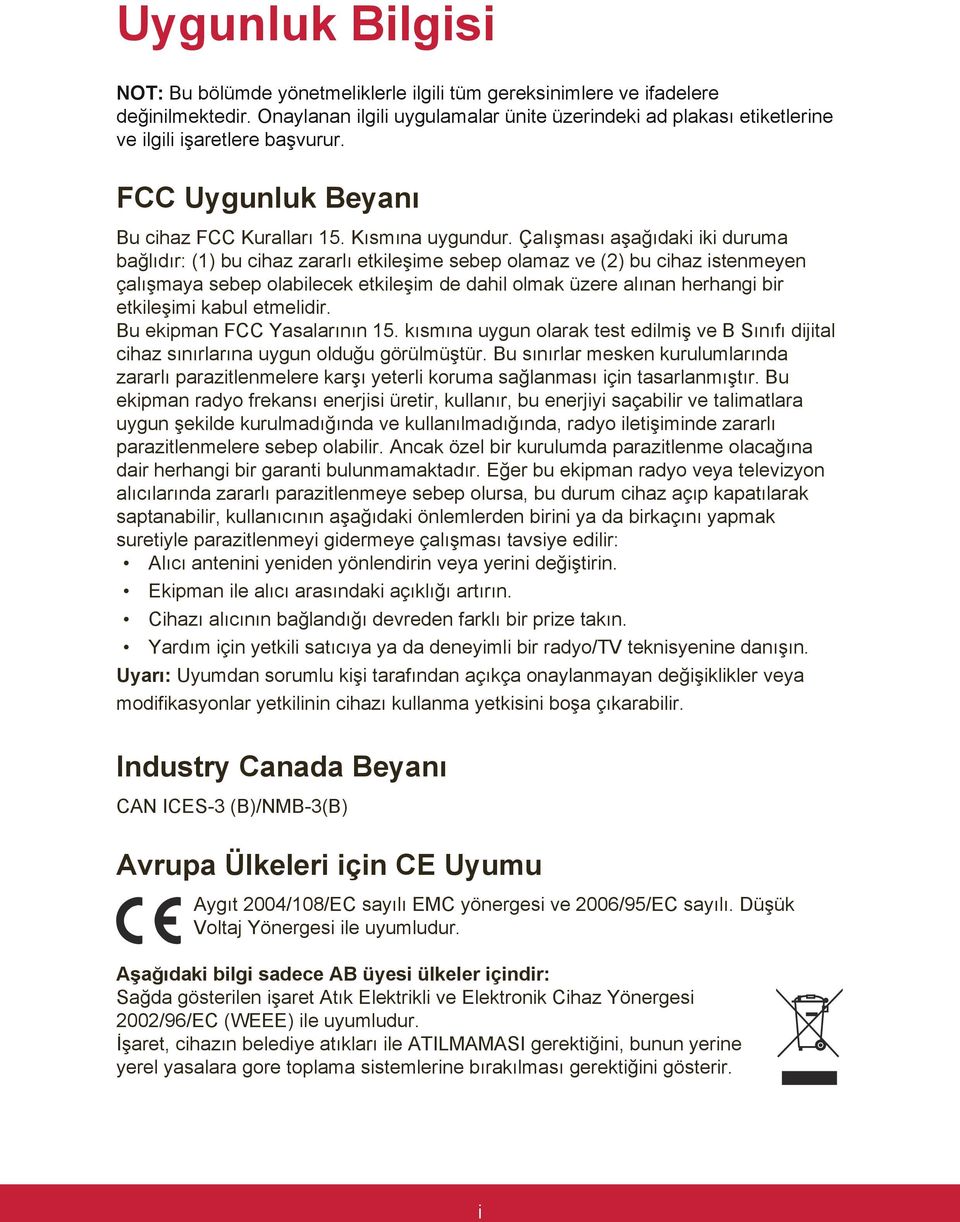 Çalışması aşağıdaki iki duruma bağlıdır: (1) bu cihaz zararlı etkileşime sebep olamaz ve (2) bu cihaz istenmeyen çalışmaya sebep olabilecek etkileşim de dahil olmak üzere alınan herhangi bir