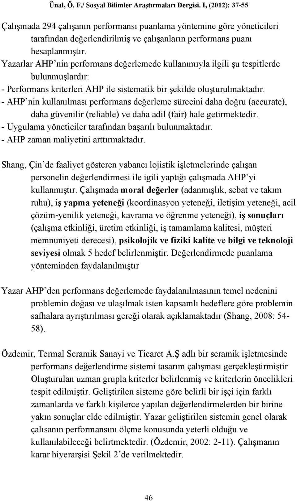 - AHP nin kullanılması performans değerleme sürecini daha doğru (accurate), daha güvenilir (reliable) ve daha adil (fair) hale getirmektedir. - Uygulama yöneticiler tarafından başarılı bulunmaktadır.