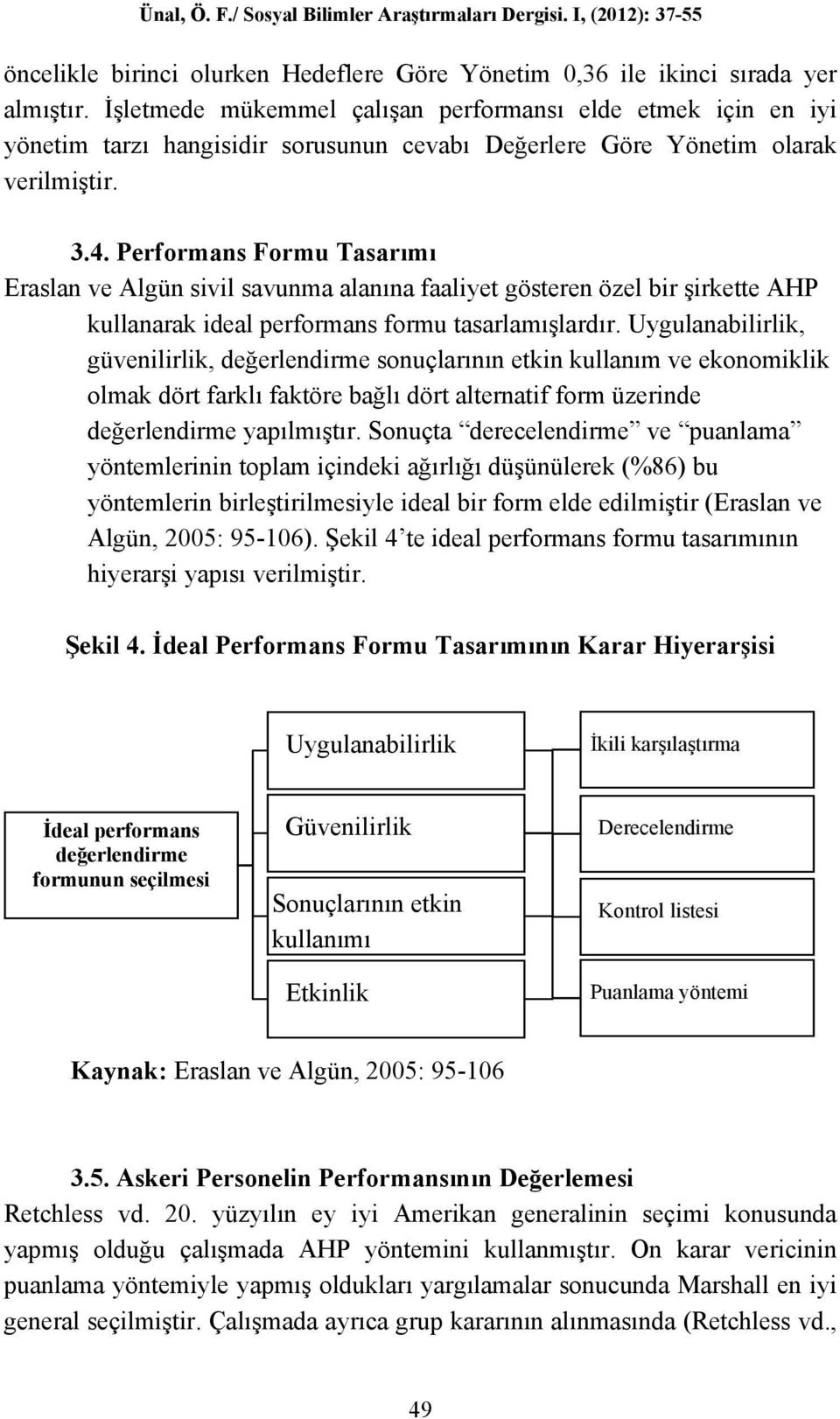 Performans Formu Tasarımı Eraslan ve Algün sivil savunma alanına faaliyet gösteren özel bir şirkette AHP kullanarak ideal performans formu tasarlamışlardır.