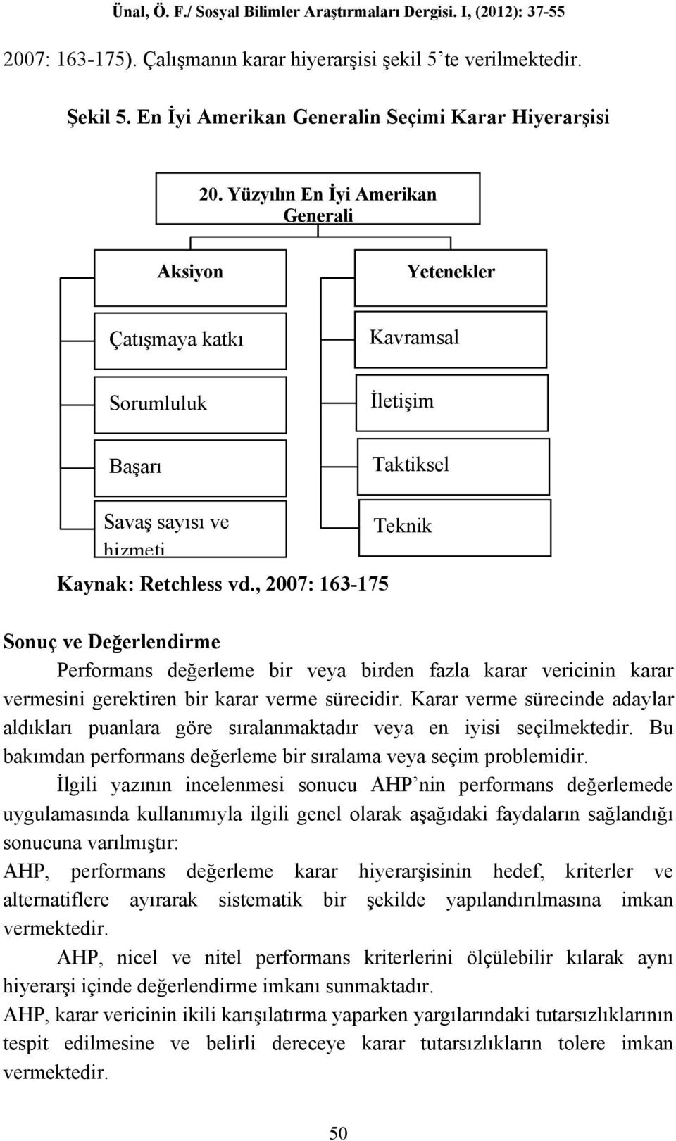 , 2007: 163-175 Teknik Sonuç ve Değerlendirme Performans değerleme bir veya birden fazla karar vericinin karar vermesini gerektiren bir karar verme sürecidir.