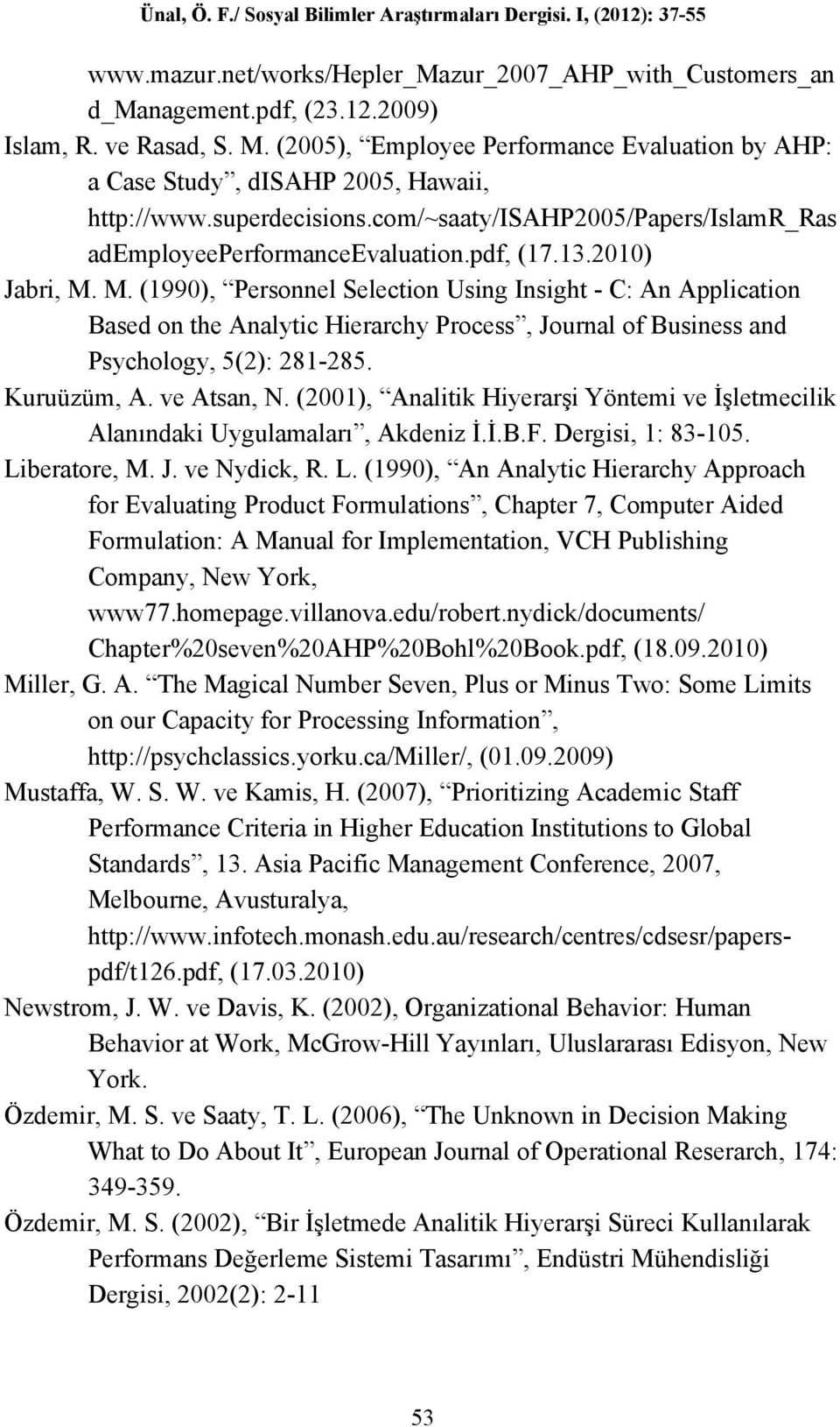 2010) Jabri, M. M. (1990), Personnel Selection Using Insight - C: An Application Based on the Analytic Hierarchy Process, Journal of Business and Psychology, 5(2): 281-285. Kuruüzüm, A. ve Atsan, N.