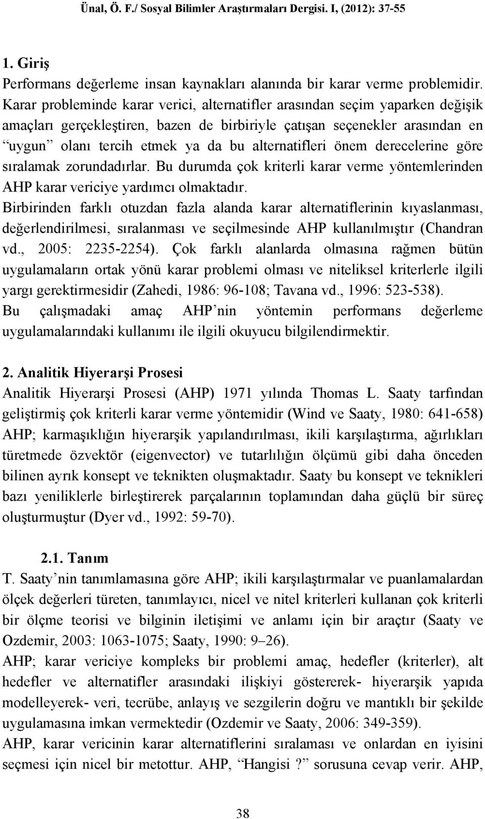 alternatifleri önem derecelerine göre sıralamak zorundadırlar. Bu durumda çok kriterli karar verme yöntemlerinden AHP karar vericiye yardımcı olmaktadır.