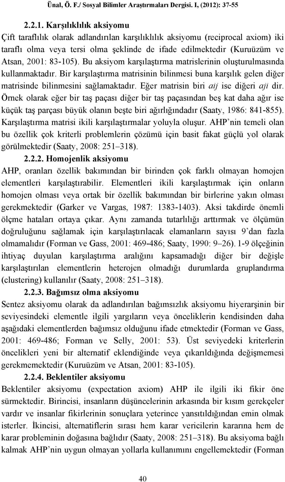 Bu aksiyom karşılaştırma matrislerinin oluşturulmasında kullanmaktadır. Bir karşılaştırma matrisinin bilinmesi buna karşılık gelen diğer matrisinde bilinmesini sağlamaktadır.