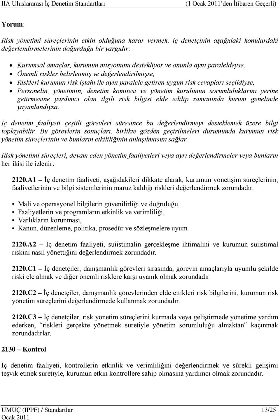 yönetimin, denetim komitesi ve yönetim kurulunun sorumluluklarını yerine getirmesine yardımcı olan ilgili risk bilgisi elde edilip zamanında kurum genelinde yayımlandıysa.