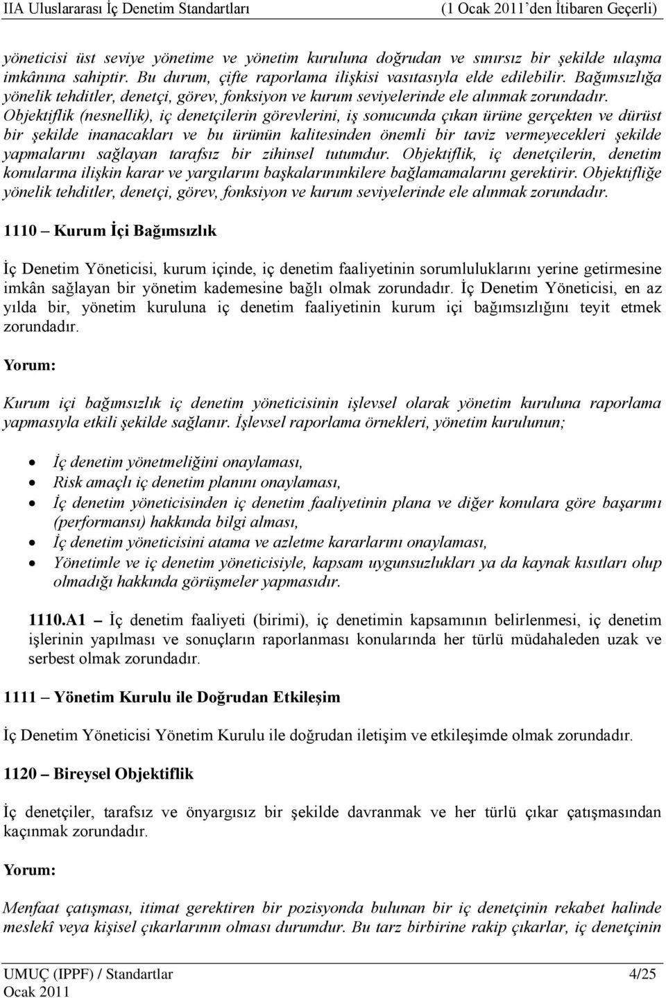 Objektiflik (nesnellik), iç denetçilerin görevlerini, iş sonucunda çıkan ürüne gerçekten ve dürüst bir şekilde inanacakları ve bu ürünün kalitesinden önemli bir taviz vermeyecekleri şekilde