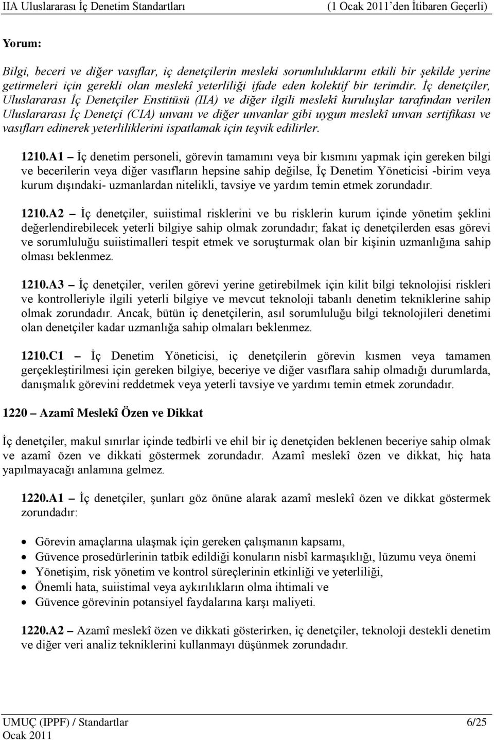 İç denetçiler, Uluslararası İç Denetçiler Enstitüsü (IIA) ve diğer ilgili meslekî kuruluşlar tarafından verilen Uluslararası İç Denetçi (CIA) unvanı ve diğer unvanlar gibi uygun meslekî unvan