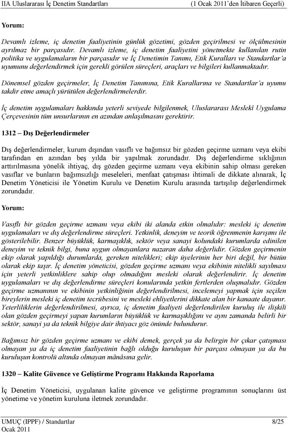 görülen süreçleri, araçları ve bilgileri kullanmaktadır. Dönemsel gözden geçirmeler, İç Denetim Tanımına, Etik Kurallarına ve Standartlar a uyumu takdir etme amaçlı yürütülen değerlendirmelerdir.