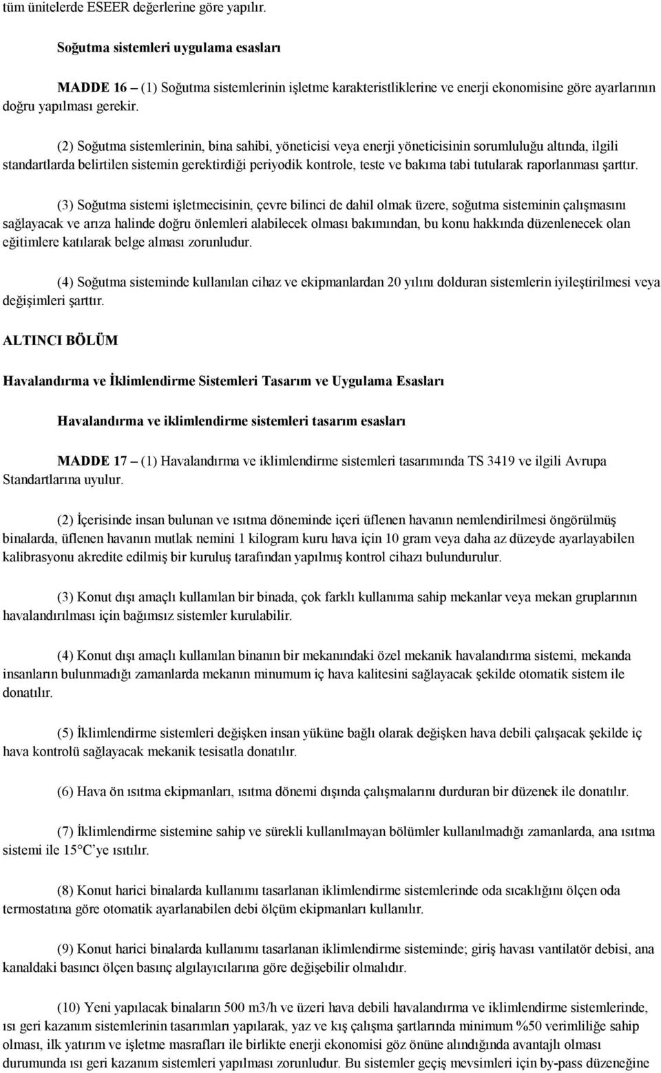 (2) Soğutma sistemlerinin, bina sahibi, yöneticisi veya enerji yöneticisinin sorumluluğu altında, ilgili standartlarda belirtilen sistemin gerektirdiği periyodik kontrole, teste ve bakıma tabi