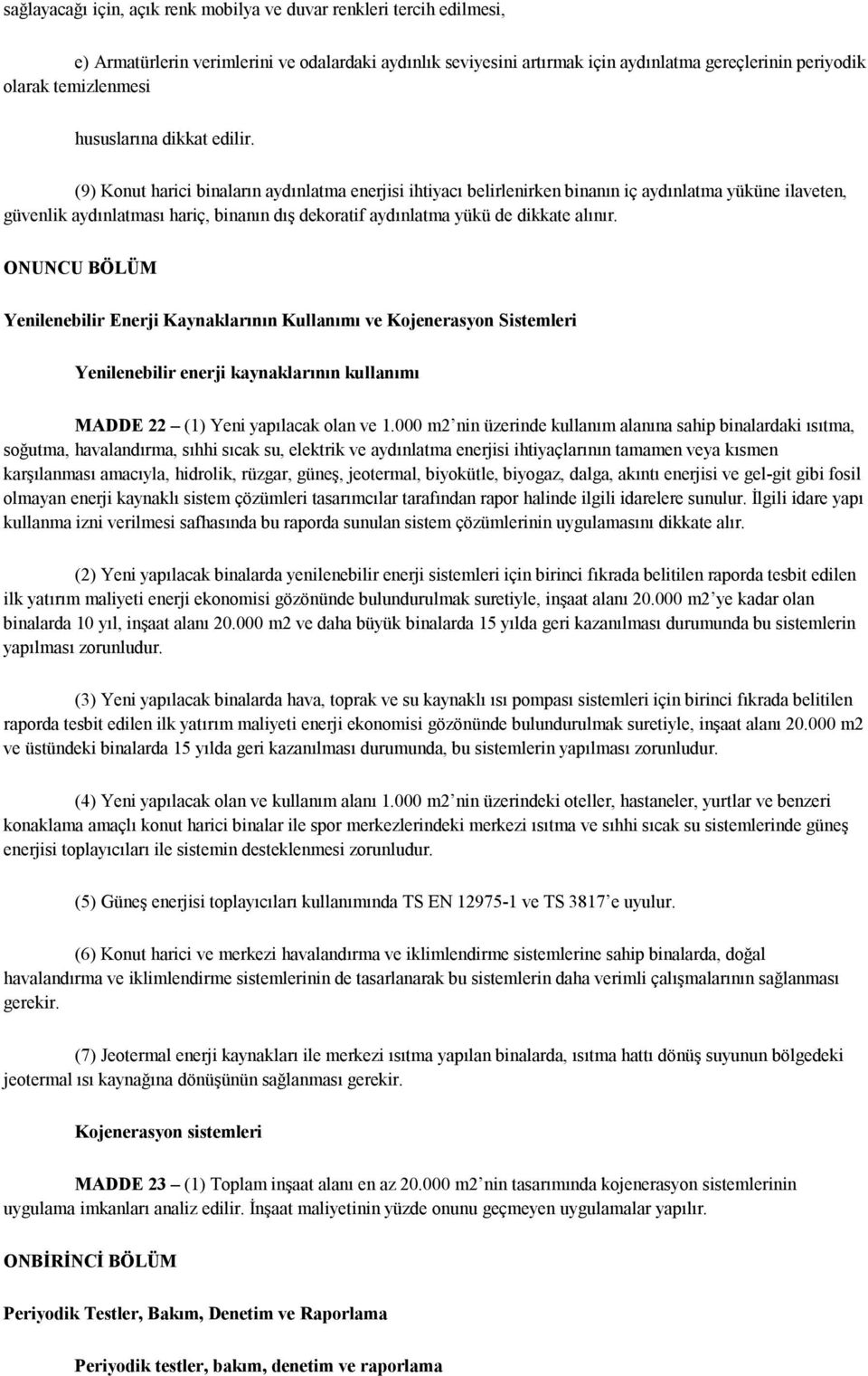 (9) Konut harici binaların aydınlatma enerjisi ihtiyacı belirlenirken binanın iç aydınlatma yüküne ilaveten, güvenlik aydınlatması hariç, binanın dış dekoratif aydınlatma yükü de dikkate alınır.