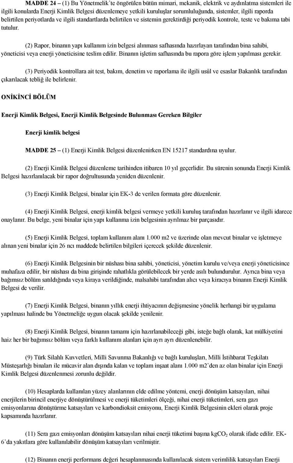 (2) Rapor, binanın yapı kullanım izin belgesi alınması safhasında hazırlayan tarafından bina sahibi, yöneticisi veya enerji yöneticisine teslim edilir.