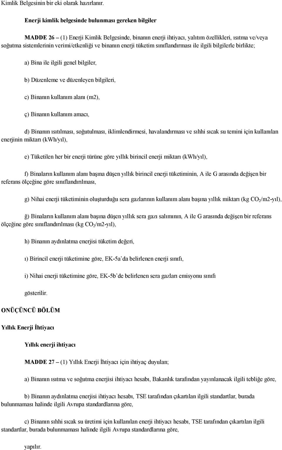 binanın enerji tüketim sınıflandırması ile ilgili bilgilerle birlikte; a) Bina ile ilgili genel bilgiler, b) Düzenleme ve düzenleyen bilgileri, c) Binanın kullanım alanı (m2), ç) Binanın kullanım