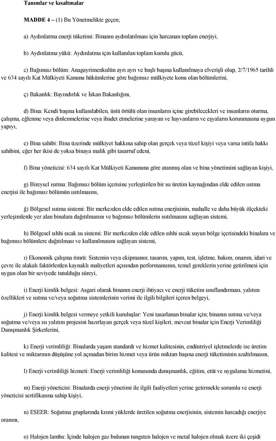 olan bölümlerini, ç) Bakanlık: Bayındırlık ve İskan Bakanlığını, d) Bina: Kendi başına kullanılabilen, üstü örtülü olan insanların içine girebilecekleri ve insanların oturma, çalışma, eğlenme veya