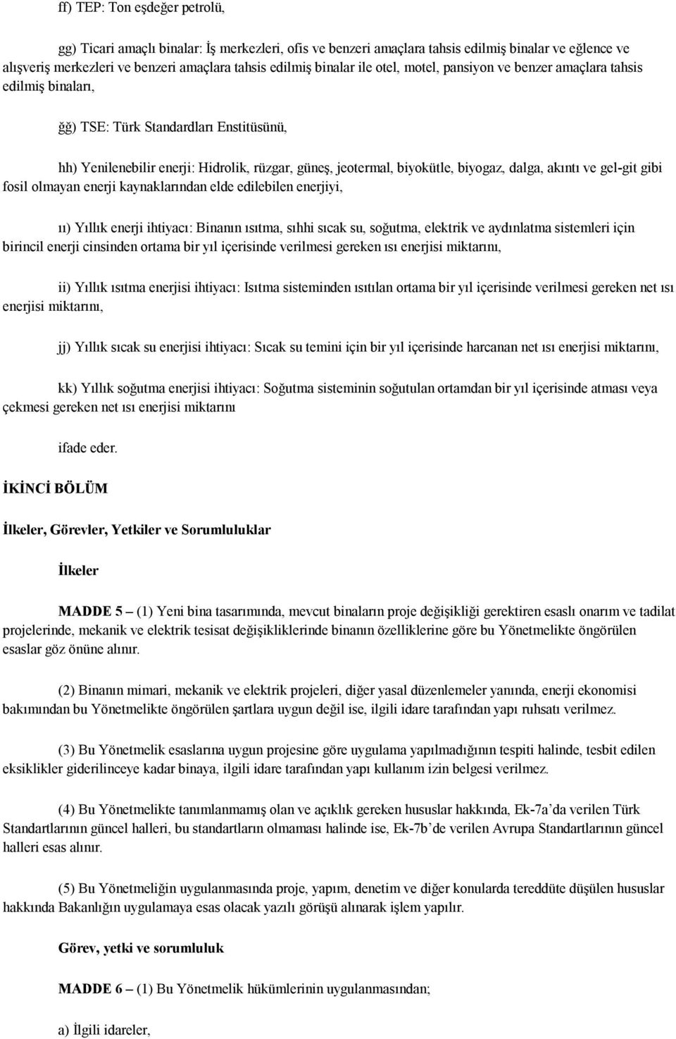 akıntı ve gel-git gibi fosil olmayan enerji kaynaklarından elde edilebilen enerjiyi, ıı) Yıllık enerji ihtiyacı: Binanın ısıtma, sıhhi sıcak su, soğutma, elektrik ve aydınlatma sistemleri için