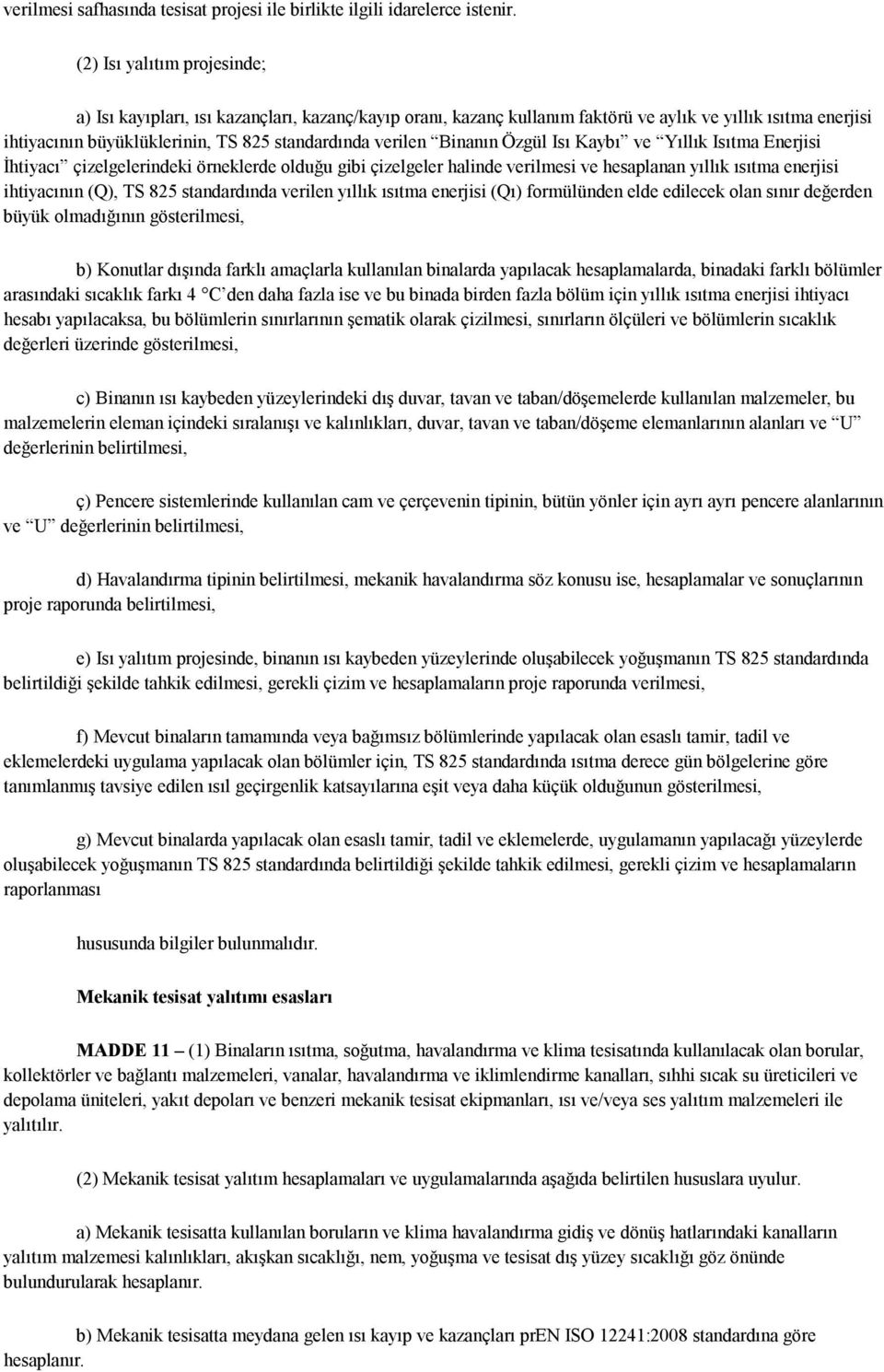 Binanın Özgül Isı Kaybı ve Yıllık Isıtma Enerjisi İhtiyacı çizelgelerindeki örneklerde olduğu gibi çizelgeler halinde verilmesi ve hesaplanan yıllık ısıtma enerjisi ihtiyacının (Q), TS 825