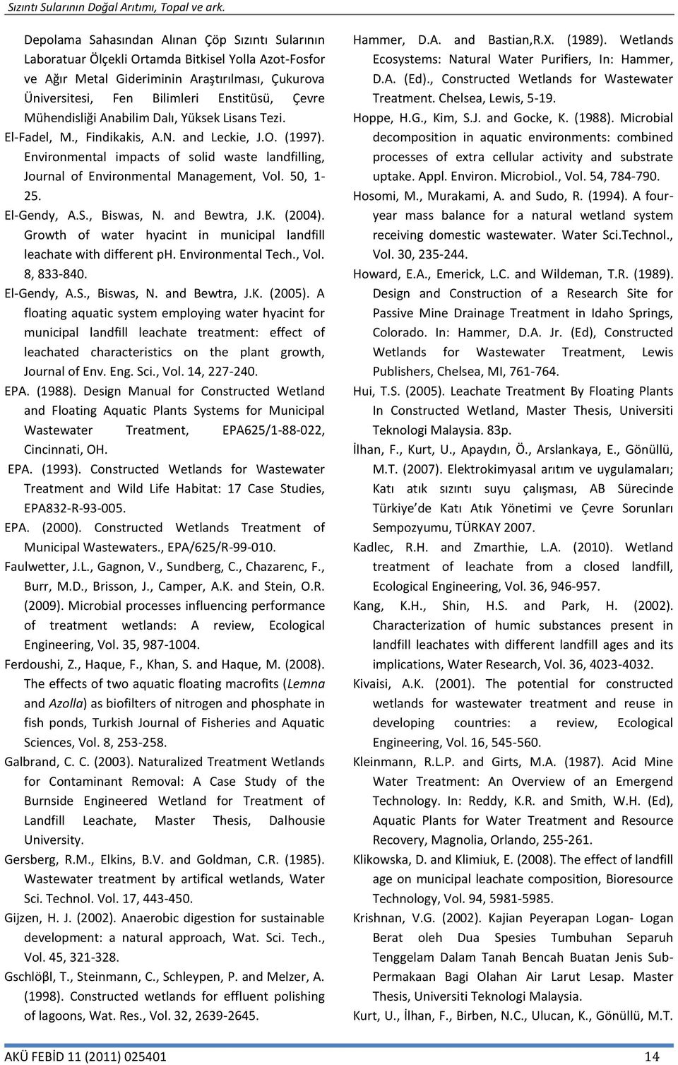 50, 1-25. El-Gendy, A.S., Biswas, N. and Bewtra, J.K. (2004). Growth of water hyacint in municipal landfill leachate with different ph. Environmental Tech., Vol. 8, 833-840. El-Gendy, A.S., Biswas, N. and Bewtra, J.K. (2005).