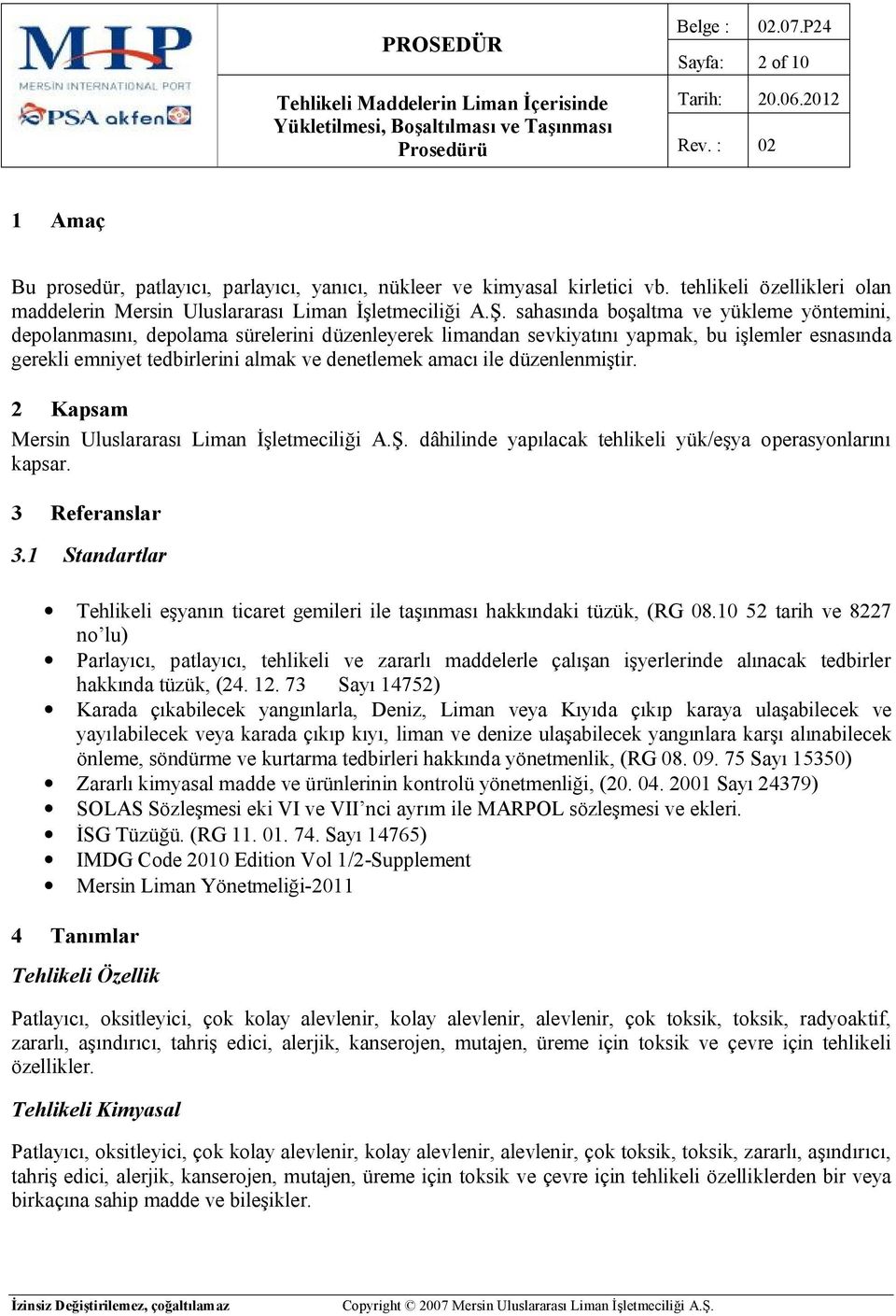 düzenlenmiştir. 2 Kapsam Mersin Uluslararası Liman İşletmeciliği A.Ş. dâhilinde yapılacak tehlikeli yük/eşya operasyonlarını kapsar. 3 Referanslar 3.