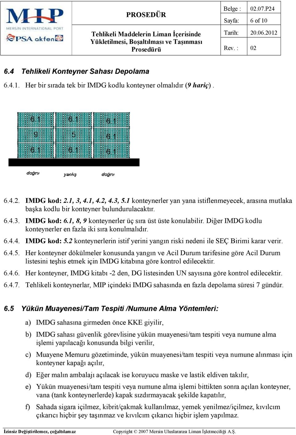 Diğer IMDG kodlu konteynerler en fazla iki sıra konulmalıdır. 6.4.4. IMDG kod: 5.