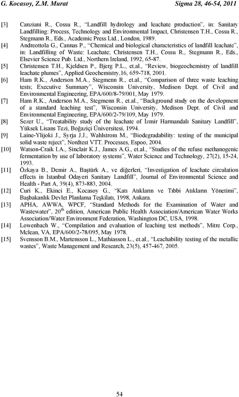 [4] Andreottola G., Cannas P., Chemical and biological characteristics of landfill leachate, in: Landfilling of Waste: Leachate; Christensen T.H., Cossu R., Stegmann R., Eds., Elsevier Science Pub.