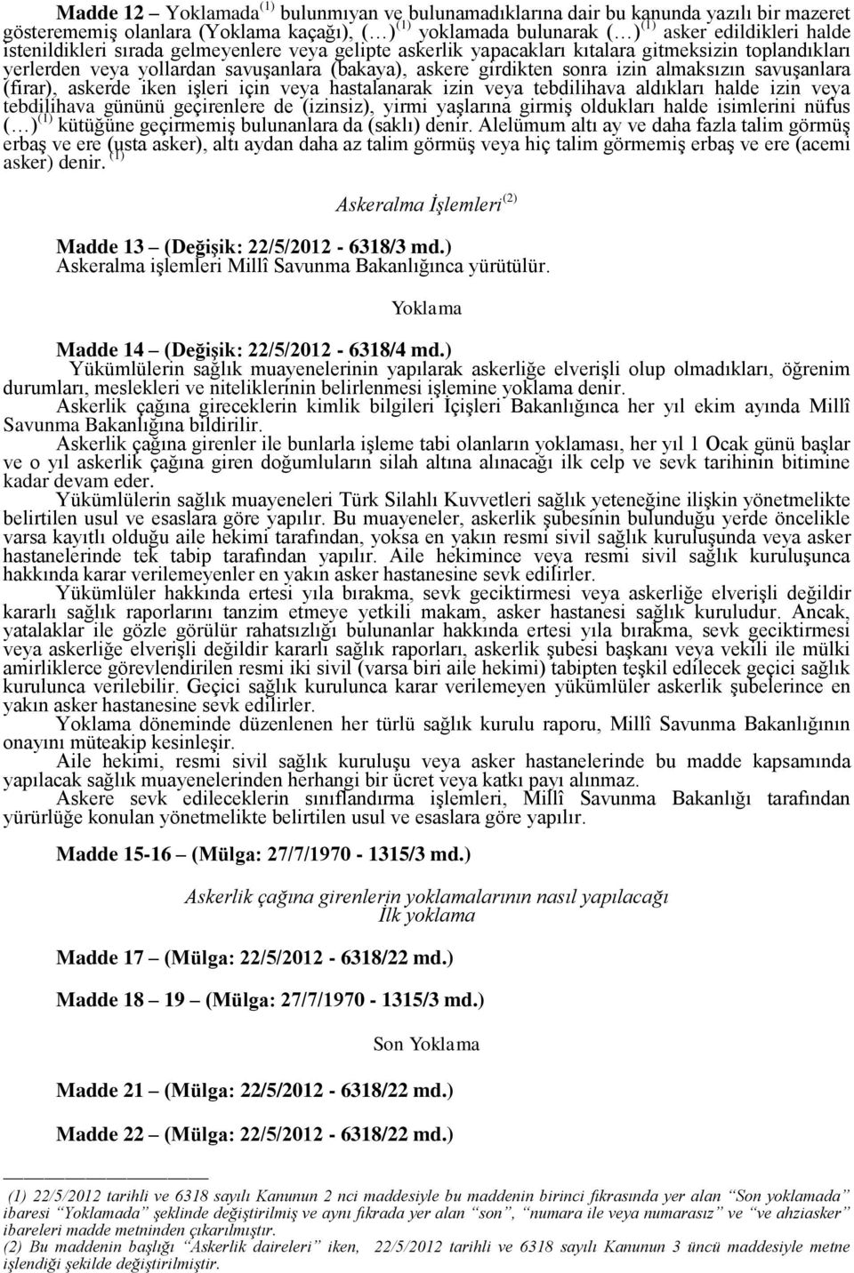 savuşanlara (firar), askerde iken işleri için veya hastalanarak izin veya tebdilihava aldıkları halde izin veya tebdilihava gününü geçirenlere de (izinsiz), yirmi yaşlarına girmiş oldukları halde