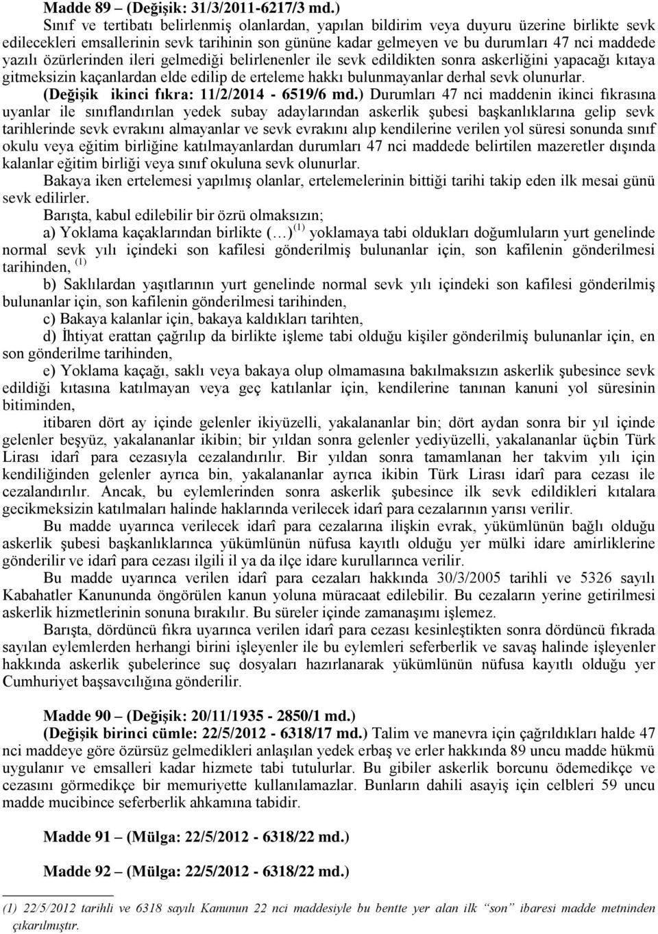 yazılı özürlerinden ileri gelmediği belirlenenler ile sevk edildikten sonra askerliğini yapacağı kıtaya gitmeksizin kaçanlardan elde edilip de erteleme hakkı bulunmayanlar derhal sevk olunurlar.