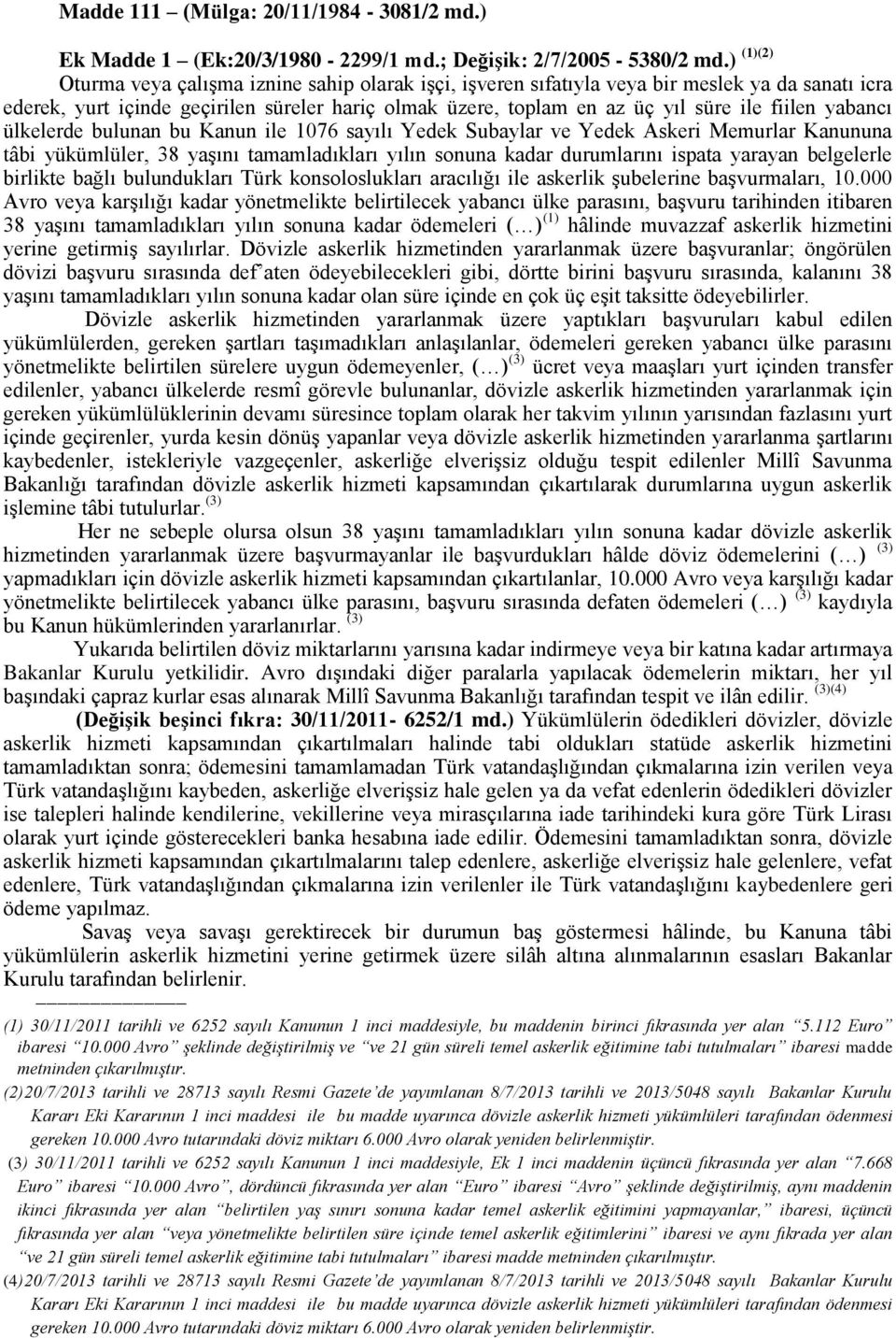 yabancı ülkelerde bulunan bu Kanun ile 1076 sayılı Yedek Subaylar ve Yedek Askeri Memurlar Kanununa tâbi yükümlüler, 38 yaşını tamamladıkları yılın sonuna kadar durumlarını ispata yarayan belgelerle